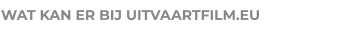 WAT KAN ER BIJ UITVAARTFILM.EU